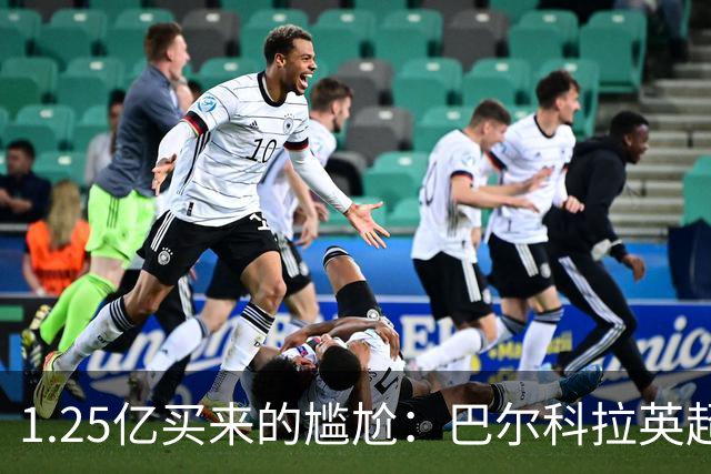 1.25亿买来的尴尬：巴尔科拉英超低迷真相